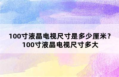 100寸液晶电视尺寸是多少厘米？ 100寸液晶电视尺寸多大